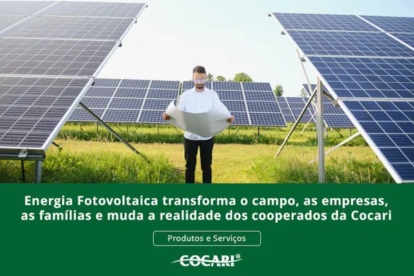 Energia fotovoltaica transforma o campo, as empresas e as famílias e muda a realidade dos cooperados da Cocari